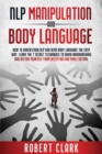 Nlp Manipulation and Body Language : How To Understand NLP And Read Body Language . Learn The Secret Techniques To Avoid Brainwashing And Defend Yourself From Deception And Mind Control - Book