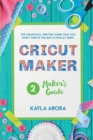 Cricut Maker's Guide : A practical guide to the Cricut maker that talks about this machine. You will learn how to use accessories, materials, and tricks to become an expert in its work. - Book