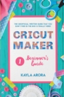 Cricut Beginner's Guide : Cricut beginner's written guide is Finally here. Through this cricut art guide you will discover the basics of cricut machines, design space and a first guide to new design i - Book