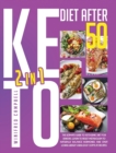 Keto Diet After 50 : 2 in 1: THE ULTIMATE GUIDE TO KETOGENIC DIET FOR SENIORS: LEARN TO RESET METABOLISM TO NATURALLY BALANCE HORMONES AND START LOSING WEIGHT USING EASY COPYCAT RECIPES - Book