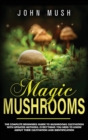 Magic Mushrooms : The complete beginner's guide to mushrooms cultivation with updated methods. Everything you need to know about their cultivation and identification to prepare medicinal recipes. - Book
