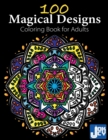 100 Magical Designs, Coloring Book for Adults : Geometric Designs, Mandalas, Animals, Flowers and so Much More - Book