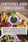 Sirtuins and Sirtfoods : How the Sirtfood Diet Will Activate Your Body's Natural Weight Management and Health Support System so You Can Lose Weight, Stay Strong, and Live Disease Free - Book