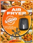 Air Fryer Cookbook : 1000 delicious, quick and hassle-free recipes for crispy and crunchy dishes with guilt-free. - Book