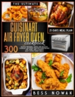 The Ultimate Cuisinart Air Fryer Oven Cookbook : 300 Mouth-watering, quick and healthy air fryer toaster oven recipes. Fry, bake, grill & roast the most loved family meals. With a 21-days meal plan. - Book