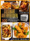 The Ultimate Cuisinart Air Fryer Oven Cookbook : 300 Mouth-Watering, Quick, and Healthy Air Fryer Toaster Oven Recipes. Fry, Bake, Grill & Roast the Most Loved Family Meals. with a 21-Days Meal Plan. - Book