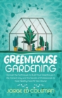 Greenhouse Gardening : Discover the Techniques to Build Your Greenhouse in the Correct Way and the Secrets of Professionals to Have Healthy Food All Year Round - Book
