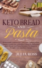 Keto Bread and Pasta : Homemade Gluten-Free And LowCarbohydrate Baked, Goods For A Healthy Lifestyle, Delicious Keto Bread And Pasta Recipies To Improve Weight Loss And Bust Energy - Book