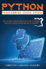 Python Programming Crash Course : How to Learn Python Fast and In the Best Way by Combining Theory with Exercises on Its Functions and Algorithms. - Book