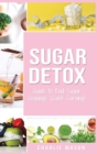 Sugar Detox : Guide to End Sugar Cravings: Sugar Detox Sugar Detox Plan 21 Day Sugar Detox Sugar Detox Daily Guide Sugar Detox Book The Sugar Detox - Book