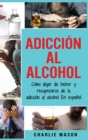 Adiccion Al Alcohol : Como Dejar De Beber Y Recuperarse De La Adiccion Al Alcohol En Espanol (Spanish Edition) - Book