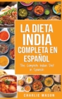 La Dieta India Completa en espanol/ The Complete Indian Diet in Spanish : Las mejores y mas deliciosas recetas de la India - Book