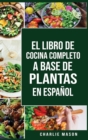 El Libro de Cocina Completo a Base de Plantas En Espanol/ The Full Kitchen Book Based on Plants in Spanish - Book