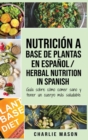 Nutricion a base de plantas En espanol/ Herbal Nutrition In Spanish : Guia sobre como comer sano y tener un cuerpo mas saludable - Book