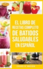 El Libro De Recetas Completo De Batidos Saludables En espanol/ The Complete Recipe Book of Healthy Smoothies in Spanish - Book
