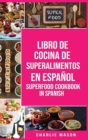 Libro de Cocina de Superalimentos En espanol/ Superfood Cookbook In Spanish : Recetas de Superalimentos Deliciosos y Saludables para comer limpio - Book