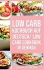 Low Carb Kochbuch Auf Deutsch/ Low Carb Cookbook In German - Book
