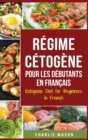Regime Cetogene Pour Les Debutants En Francais/ Ketogenic Diet for Beginners In French - Book