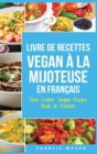 Livre De Recettes Vegan A La Mijoteuse En Francais/ Slow Cooker Vegan Recipe Book In French : Recettes vegetaliennes faciles a faire a la mijoteuse - Book