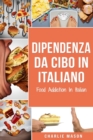 Dipendenza Da Cibo In italiano/ Food Addiction In Italian : Trattamento per L'eccesso di cibo - Book