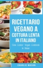 Ricettario Vegano a Cottura Lenta In Italiano/ Slow Cooker Vegan Cookbook In Italian : Ricette Vegane Facili a Cottura Lenta da seguire - Book