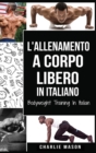L'Allenamento a Corpo Libero In italiano/ Bodyweight Training In Italian : Come Usare la Ginnastica Calistenica per Diventare Piu Forti e Piu in Forma - Book