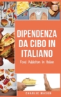 Dipendenza Da Cibo In italiano/ Food Addiction In Italian : Trattamento per L'eccesso di cibo - Book