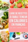Livre de recettes a faible teneur en calories En francais/ Low Calorie Cookbook In French - Book