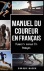 Manuel du coureur En Francais / Runner's manual En Francais : Un guide complet pour vous lancer en tant que coureur ou joggeur - Book