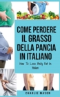Come Perdere il Grasso della Pancia In italiano/ How To Lose Belly Fat In Italian : Una Guida Completa per Perdere Peso e Raggiungere una Pancia Piatta - Book