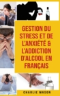 Gestion du stress et de l'anxiete & L'Addiction d'alcool En Francais - Book