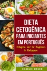 Dieta Cetogenica para Iniciantes Em portugues/ Ketogenic Diet for Beginners In Portuguese : Perca Muito Peso Rapido Usando os Processos Naturais do Seu Corpo - Book