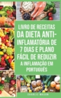 Livro de Receitas da Dieta Anti-inflamatoria de 7 Dias E Plano Facil de Reduzir a Inflamacao Em portugues : Seu Guia Alimentar para Minimizar a Inflamacao e Maximizar a Saude - Book