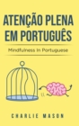 Atencao plena Em portugues/ Mindfulness In Portuguese : 10 Melhores Dicas para Superar Obsessoes e Compulsoes Usando o Mindfulness - Book