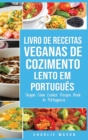 Livro de Receitas Veganas de Cozimento Lento Em portugues/ Vegan Slow Cooker Recipe Book In Portuguese : Receitas Veganas de Cozimento Lento Faceis para Seguir - Book