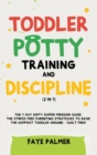 Toddler Potty Training & Discipline (2 in 1) : The 7 Day Dirty Diaper Freedom Guide. The Stress Free Parenting Strategies To Raise The Happiest Toddler Around - Guilt Free! - Book