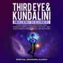 THIRD EYE & KUNDALINI AWAKENING FOR BEGINNERS : Guided Mindfulness Meditations, Yoga, Hypnosis & Spiritual Awakening Practices - Heal Your Chakra's & Energy, Psychic Abilities & More! - eBook