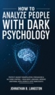 How To Analyze People With Dark Psychology : Protect Against Manipulation, Persuasion & NLP Mind Control + Read Body Language, Improve Emotional Intelligence & Spot Narcissists - Book