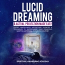 Lucid Dreaming & Astral Projection Made Easy : Guided Mindfulness Meditations, Hypnosis & Techniques To Supercharge Your Conscious Sleeping & Spiritual Awakening Journey - eBook