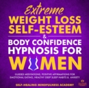 Extreme Weight Loss Self-Esteem & Body Confidence Hypnosis For Woman : Guided Meditation, Positive Affirmations For Emotional Eating, Healthy Deep Sleep Habits & Anxiety - eBook