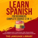 Learn Spanish For Beginners Complete Course (2 in 1) : 33+ Language Lessons- 10 Short Stories, 1000+ Phrases& Words, Grammar Mastery, Conversations& Intermediate Vocabulary Accelerator - eBook