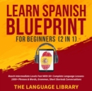 Learn Spanish Blueprint For Beginners (2 in 1) : Reach Intermediate Levels Fast With 50+ Complete Language Lessons- 1000+ Phrases& Words, Grammar, Short Stories& Conversations - eBook