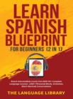 Learn Spanish Blueprint For Beginners (2 in 1) : Reach Intermediate Levels Fast With 50+ Complete Language Lessons- 1000+ Phrases& Words, Grammar, Short Stories& Conversations - Book