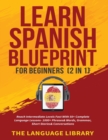 Learn Spanish Blueprint For Beginners (2 in 1) : Reach Intermediate Levels Fast With 50+ Complete Language Lessons- 1000+ Phrases& Words, Grammar, Short Stories& Conversations - Book