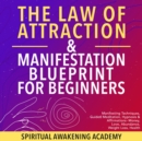 The Law Of Attraction & Manifestation Blueprint For Beginners : Manifesting Techniques, Guided Meditations, Hypnosis & Affirmations- Money, Love, Abundance, Weight Loss, Health - eBook
