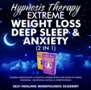 Hypnosis Therapy- Extreme Weight Loss, Deep Sleep & Anxiety (2 in 1) : Guided Meditations & Positive Affirmations For Rapid Fat Burn, Insomnia, Emotional Eating & Overthinking - eBook
