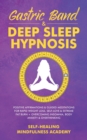 Gastric Band & Deep Sleep Hypnosis : Positive Affirmations & Guided Meditations For Rapid Weight Loss, Self-Love & Extreme Fat Burn+ Overcoming Insomnia, Body Anxiety & Overthinking - Book