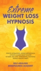 Extreme Weight Loss Hypnosis : Positive Affirmations, Guided Meditations & Hypnotic Gastric Band For Rapid Fat Burn, Self-Love, Overthinking, Emotional Eating & Healthy Habits - Book