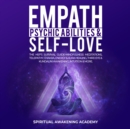 Empath, Psychic Abilities & Self-Love : The HSP's Survival Guide - Mindfulness, Meditations, Telepathy, Chakras, Energy & Aura Healing, Third Eye & Kundalini Awakening, Intuition & More - eBook