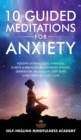 10 Guided Meditations For Anxiety : Positive Affirmations, Hypnosis, Scripts & Breathwork For Panic Attacks, Depression, Relaxation, Deep Sleep, Overthinking & Self-Love - Book